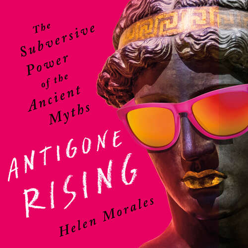 Book cover of Antigone Rising: The Subversive Power of the Ancient Myths