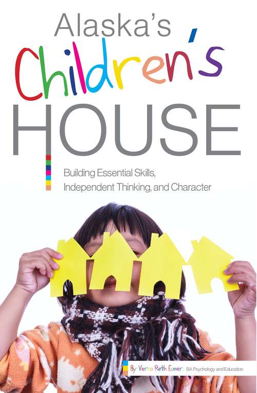 Book cover of Alaska's Children's House: Building Essential Skills, Independent Thinking, and Character