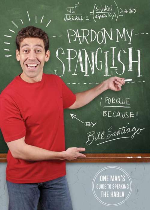 Pardon My Spanglish: One Man's Guide to Speaking the Habla