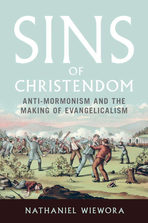 Book cover of Sins of Christendom: Anti-Mormonism and the Making of Evangelicalism