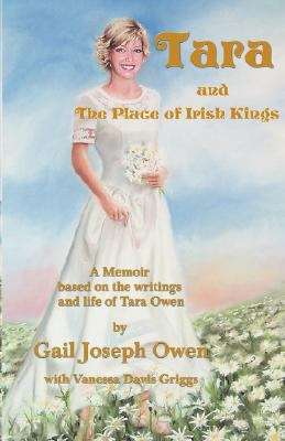 Tara and the Place of Irish Kings: A Memoir Based on the Writings and Life of Tara Owen, June 18, 1973 - October 24, 2001