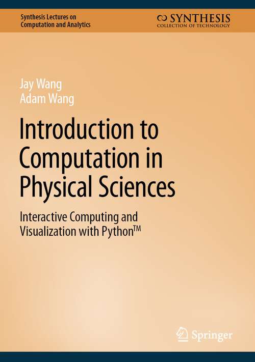 Introduction to Computation in Physical Sciences: Interactive Computing and Visualization with Python™ (Synthesis Lectures on Computation and Analytics)