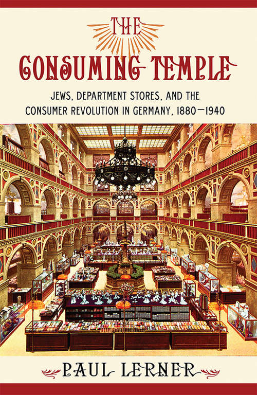 Book cover of The Consuming Temple: Jews, Department Stores, and the Consumer Revolution in Germany, 1880–1940