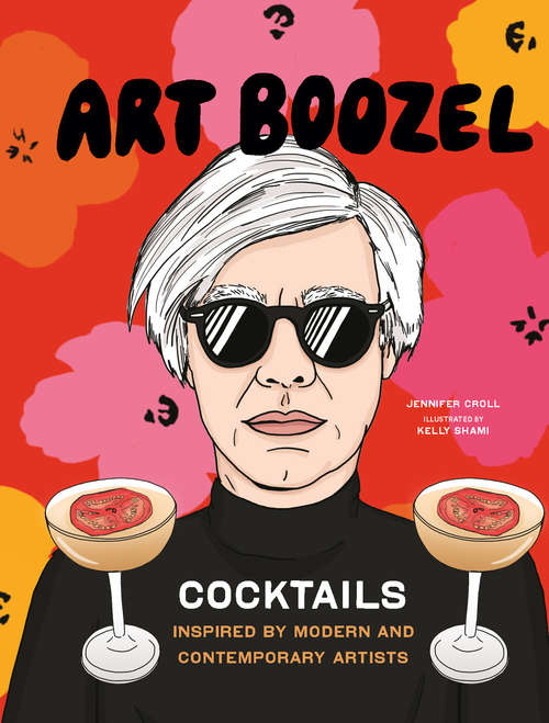 Book cover of Art Boozel: Cocktails Inspired by Modern and Contemporary Artists