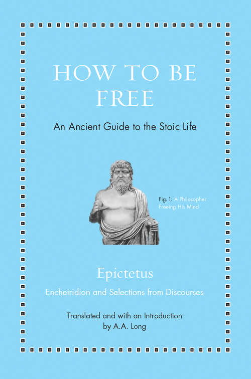 How to Be Free: An Ancient Guide to the Stoic Life (Ancient Wisdom for Modern Readers)