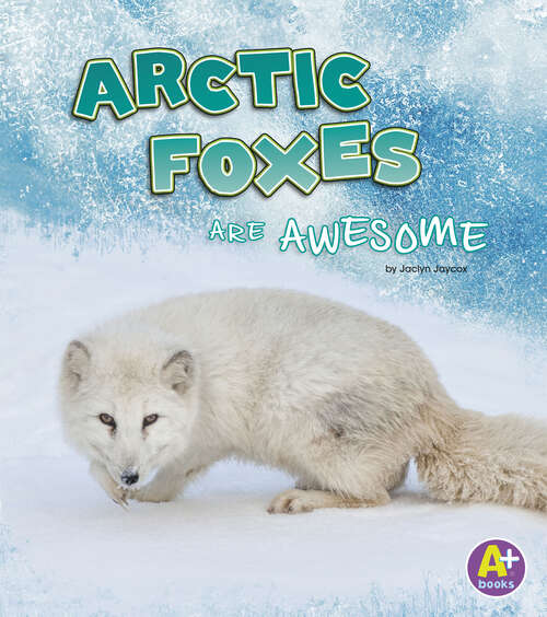 Book cover of Arctic Foxes Are Awesome (Polar Animals Ser.)