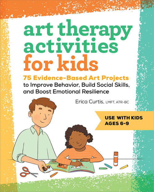 Book cover of Art Therapy Activities for Kids: 75 Evidence-Based Art Projects to Improve Behavior, Build Social Skills, and Boost Emotional Resilience
