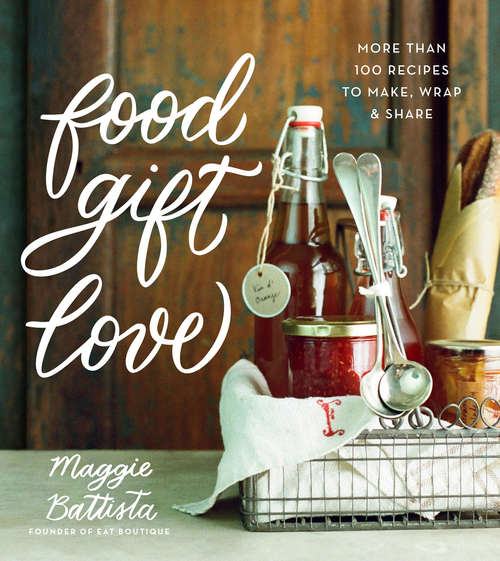 Book cover of Food Gift Love: More Than 100 Recipes to Make, Wrap, and Share