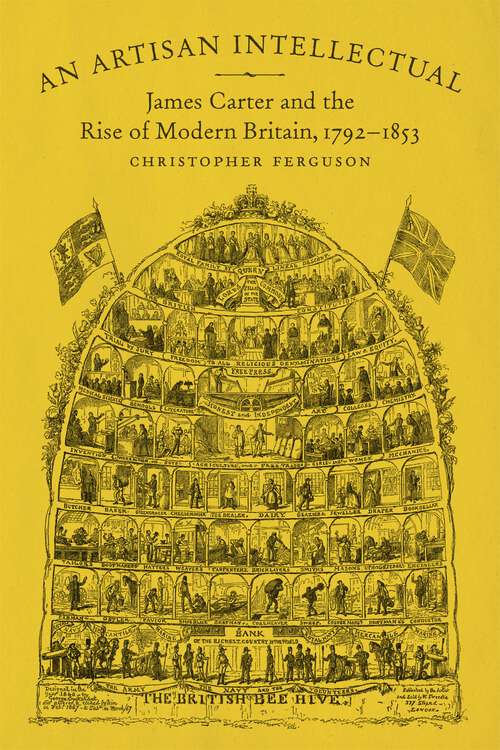 Book cover of An Artisan Intellectual: James Carter and the Rise of Modern Britain, 1792-1853
