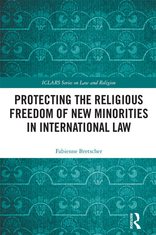 Book cover of Protecting the Religious Freedom of New Minorities in International Law (ICLARS Series on Law and Religion)