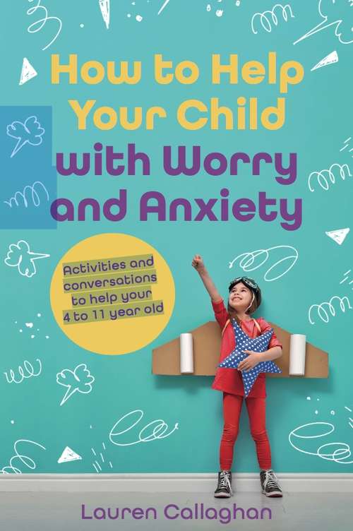 Book cover of How to Help Your Child with Worry and Anxiety: Activities and Conversations for Parents to Help Their 4-11-Year-Old