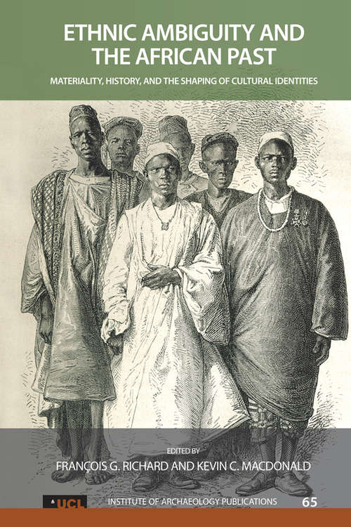 Ethnic Ambiguity and the African Past: Materiality, History, and the Shaping of Cultural Identities (UCL Institute of Archaeology Publications #65)
