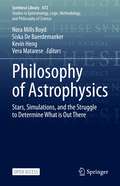 Philosophy of Astrophysics: Stars, Simulations, and the Struggle to Determine What is Out There (Synthese Library #472)