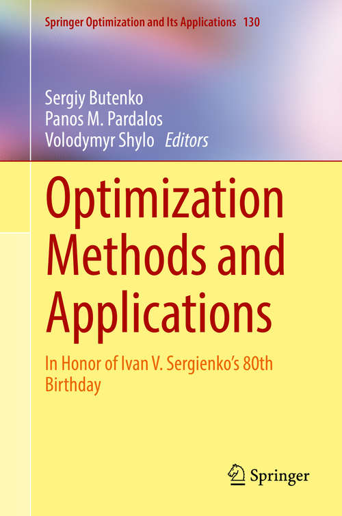 Optimization Methods and Applications: In Honor Of Ivan V. Sergienko's 80th Birthday (Springer Optimization And Its Applications #130)