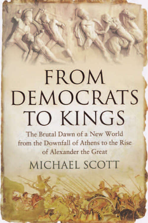 Book cover of From Democrats to Kings: The Brutal Dawn of a New World from the Downfall of Athens to the Rise of Alexan