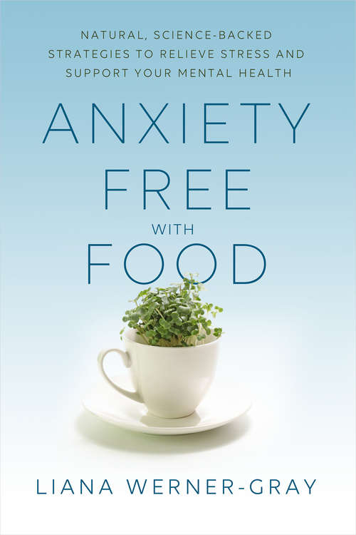 Book cover of Anxiety-Free with Food: Natural, Science-Backed Strategies to Relieve Stress and Support Your Mental Health