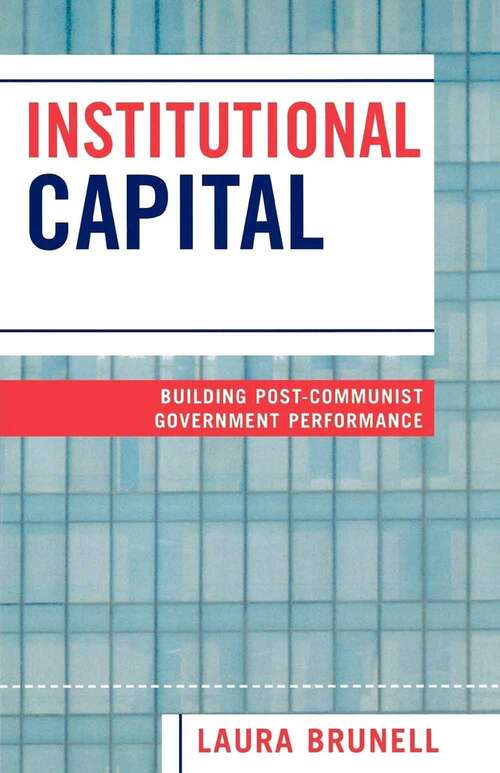 Book cover of Institutional Capital: Building Post-Communist Government Performance