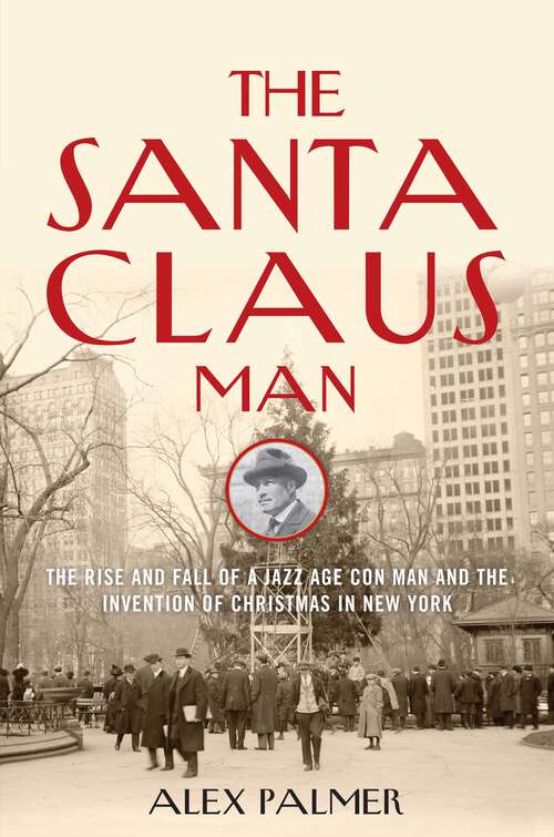 Book cover of The Santa Claus Man: The Rise and Fall of a Jazz Age Con Man and the Invention of Christmas in New York