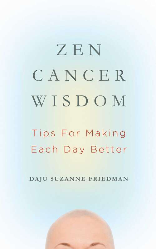 Book cover of Zen Cancer Wisdom: Tips for Making Each Day Better