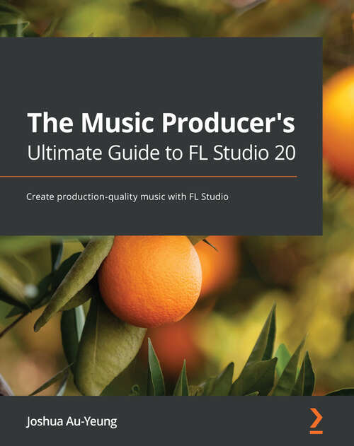 Book cover of The Music Producer's Ultimate Guide to FL Studio 20: Create production-quality music with FL Studio (1)