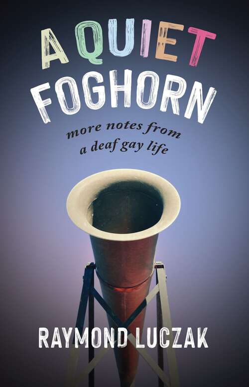 Book cover of A Quiet Foghorn: More Notes from a Deaf Gay Life