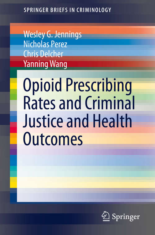 Opioid Prescribing Rates and Criminal Justice and Health Outcomes (SpringerBriefs in Criminology)