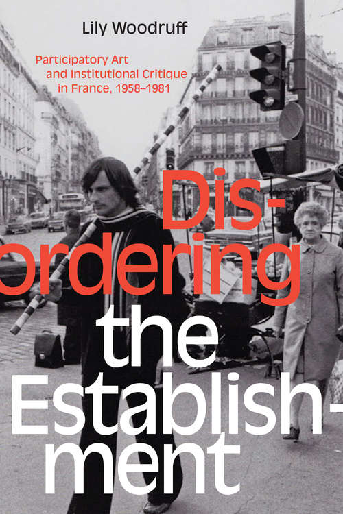 Book cover of Disordering the Establishment: Participatory Art and Institutional Critique in France, 1958–1981 (Art History Publication Initiative)