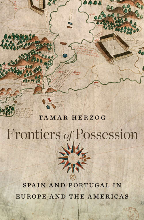 Book cover of Frontiers of Possession: Spain and Portugal in Europe and the Americas
