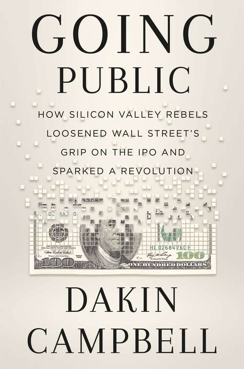 Book cover of Going Public: How Silicon Valley Rebels Loosened Wall Street's Grip on the IPO and Sparked a Revolution