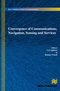Convergence of Communications, Navigation, Sensing and Services (River Publishers Series In Communications Ser.)