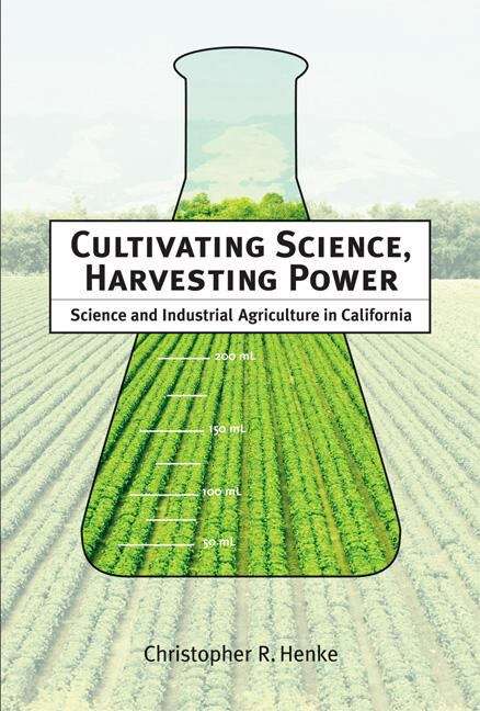 Book cover of Cultivating Science, Harvesting Power: Science and Industrial Agriculture in California