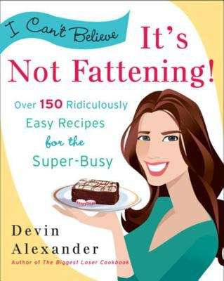 I Can't Believe It's Not Fattening! Over 150 Ridiculously Easy Recipes for the Super Busy