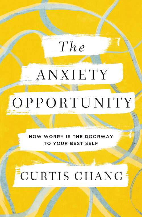 Book cover of The Anxiety Opportunity: How Worry Is the Doorway to Your Best Self