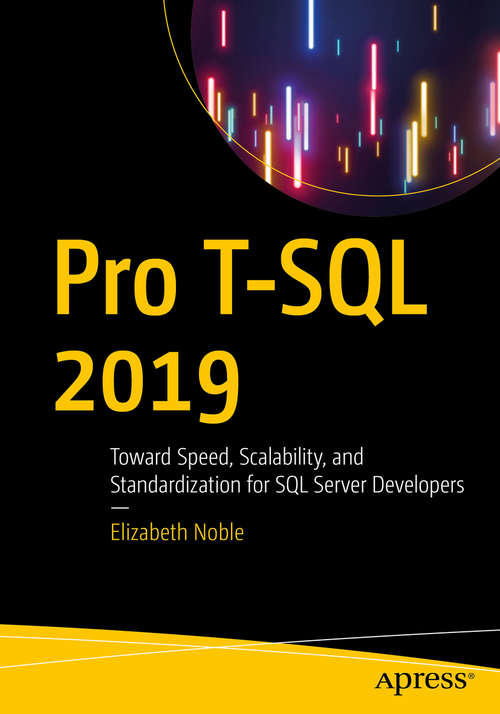 Pro T-SQL 2019: Toward Speed, Scalability, and Standardization for SQL Server Developers