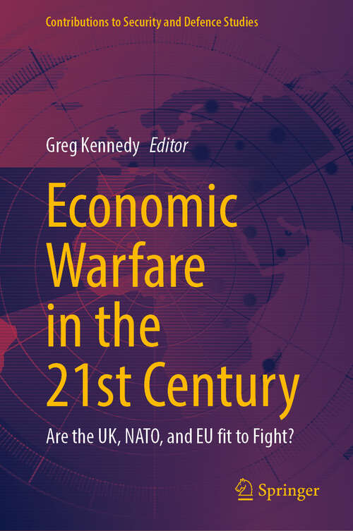 Book cover of Economic Warfare in the 21st Century: Are the UK, NATO, and EU fit to Fight? (Contributions to Security and Defence Studies)