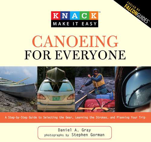 Book cover of Knack Canoeing for Everyone: A Step-by-Step Guide to Selecting the Gear, Learning the Strokes, and Planning Your Trip (Knack: Make It Easy)