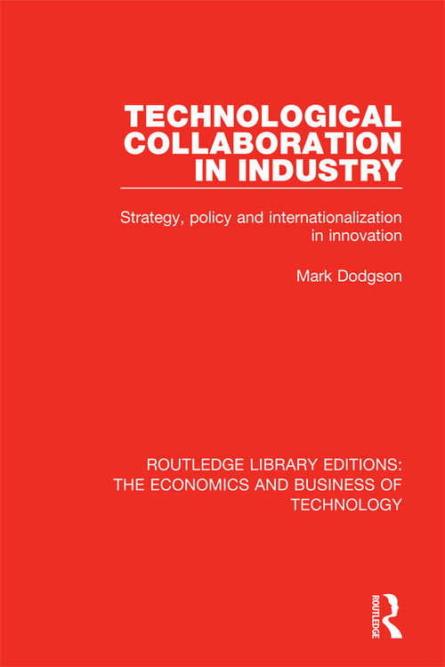 Technological Collaboration in Industry: Strategy, Policy and Internationalization in Innovation (Routledge Library Editions: The Economics and Business of Technology #11)