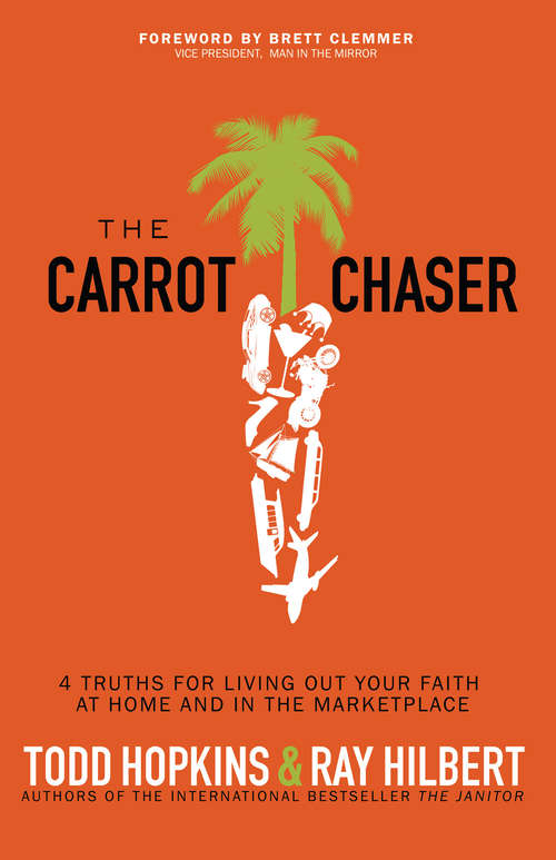 The Carrot Chaser: 4 Truths for Living Out Your Faith at Home and in the Marketplace