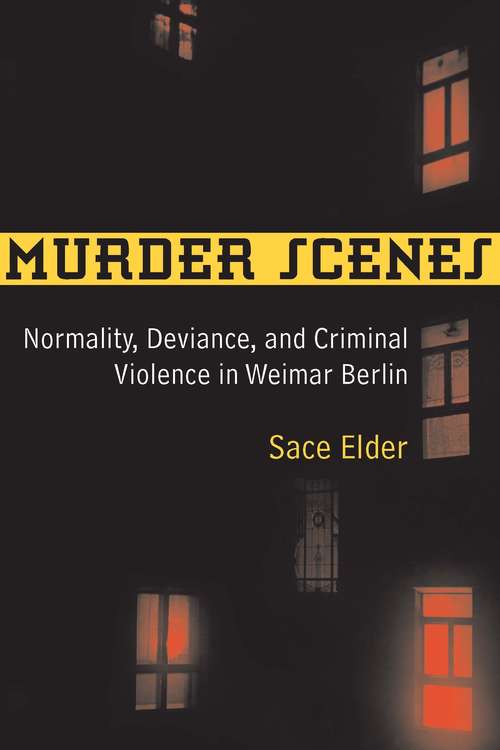 Book cover of Murder Scenes: Normality, Deviance, and Criminal Violence in Weimar Berlin