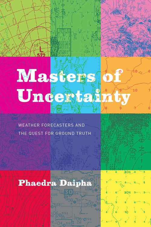 Book cover of Masters of Uncertainty: Weather Forecasters and the Quest for Ground Truth