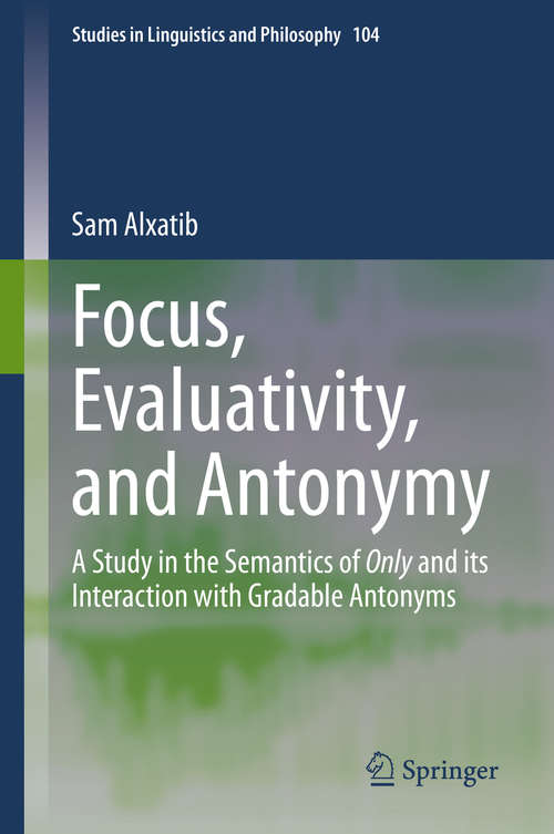 Book cover of Focus, Evaluativity, and Antonymy: A Study in the Semantics of Only and its Interaction with Gradable Antonyms (1st ed. 2020) (Studies in Linguistics and Philosophy #104)