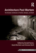 Architecture Post Mortem: The Diastolic Architecture of Decline, Dystopia, and Death (Ashgate Studies In Architecture Ser.)