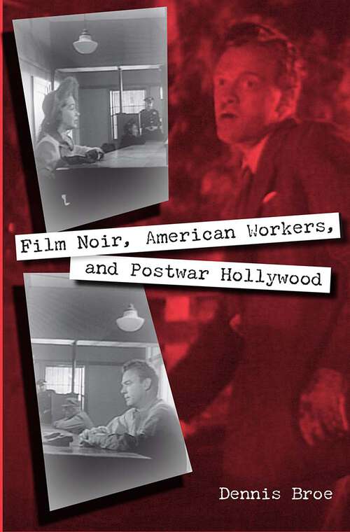 Book cover of Film Noir, American Workers, and Postwar Hollywood: Film Noir, American Workers, And Postwar Hollywood (Working in the Americas)