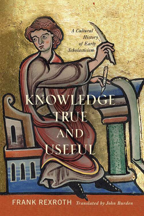 Book cover of Knowledge True and Useful: A Cultural History of Early Scholasticism (The Middle Ages Series)