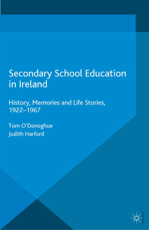 Secondary School Education in Ireland: History, Memories and Life Stories, 1922 - 1967 (Historical Studies in Education)
