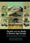Death and the Body in Bronze Age Europe: From Inhumation to Cremation