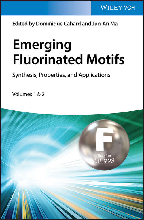 Emerging Fluorinated Motifs, 2 Volume Set: Synthesis, Properties and Applications