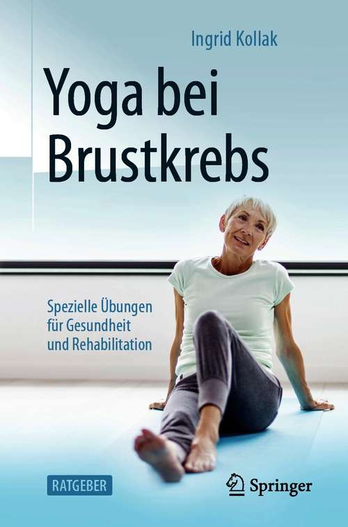 Book cover of Yoga bei Brustkrebs: Spezielle Übungen für Gesundheit und Rehabilitation (1. Aufl. 2021)