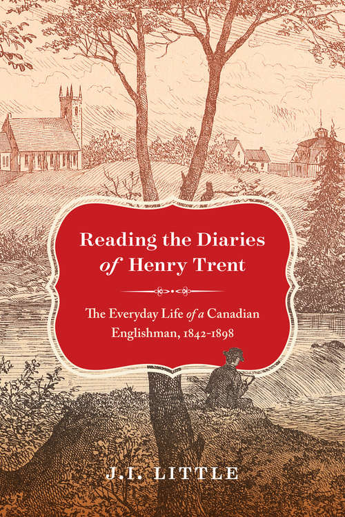 Reading the Diaries of Henry Trent: The Everyday Life of a Canadian Englishman, 1842-1898 (McGill-Queen's Rural, Wildland, and Resource Studies)