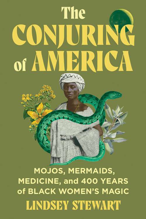 Book cover of The Conjuring of America: Mojos, Mermaids, Medicine, and 400 Years of Black Women's Magic